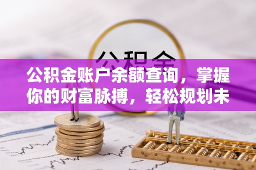 普湾新区公积金账户余额查询，掌握你的财富脉搏，轻松规划未来