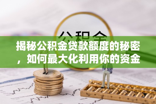 普湾新区揭秘公积金贷款额度的秘密，如何最大化利用你的资金