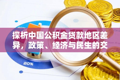 普湾新区探析中国公积金贷款地区差异，政策、经济与民生的交织影响