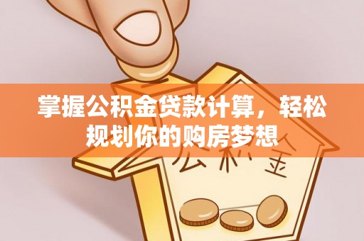 普湾新区掌握公积金贷款计算，轻松规划你的购房梦想