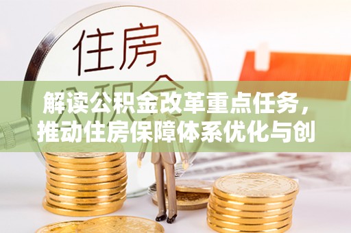普湾新区解读公积金改革重点任务，推动住房保障体系优化与创新