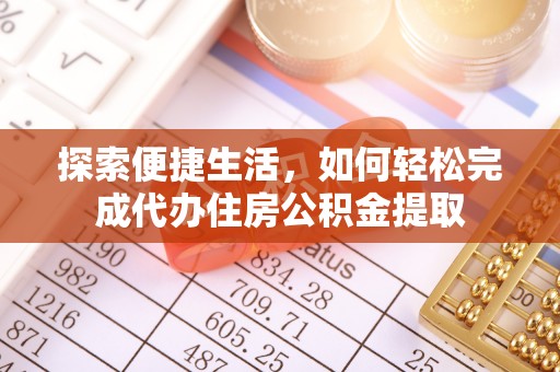 普湾新区探索便捷生活，如何轻松完成代办住房公积金提取