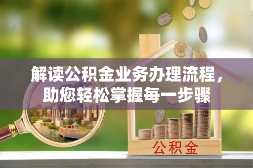 普湾新区解读公积金业务办理流程，助您轻松掌握每一步骤
