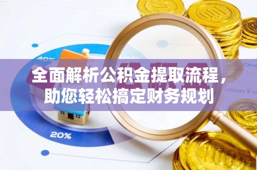 普湾新区全面解析公积金提取流程，助您轻松搞定财务规划