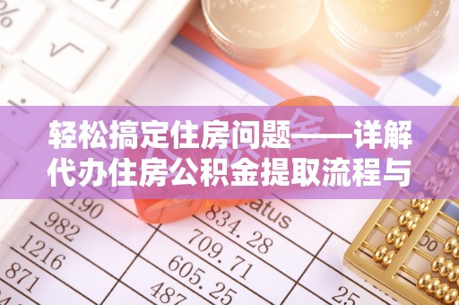 普湾新区轻松搞定住房问题——详解代办住房公积金提取流程与技巧