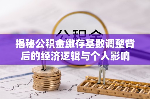 普湾新区揭秘公积金缴存基数调整背后的经济逻辑与个人影响