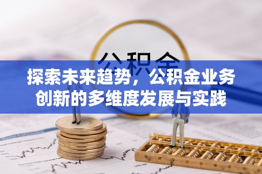 普湾新区探索未来趋势，公积金业务创新的多维度发展与实践