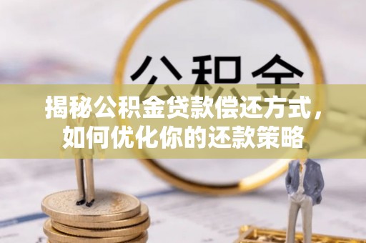 普湾新区揭秘公积金贷款偿还方式，如何优化你的还款策略