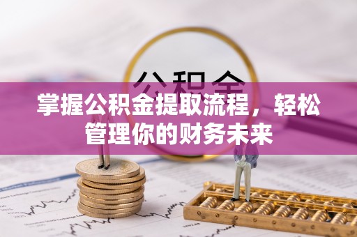 普湾新区掌握公积金提取流程，轻松管理你的财务未来