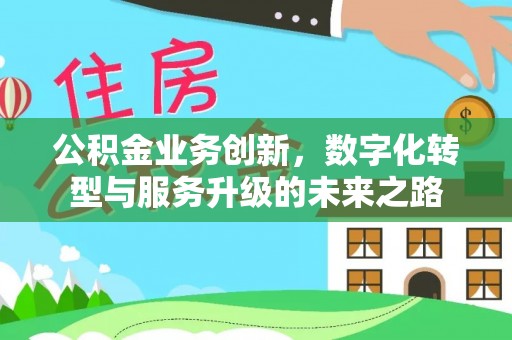 普湾新区公积金业务创新，数字化转型与服务升级的未来之路