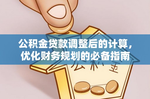 普湾新区公积金贷款调整后的计算，优化财务规划的必备指南