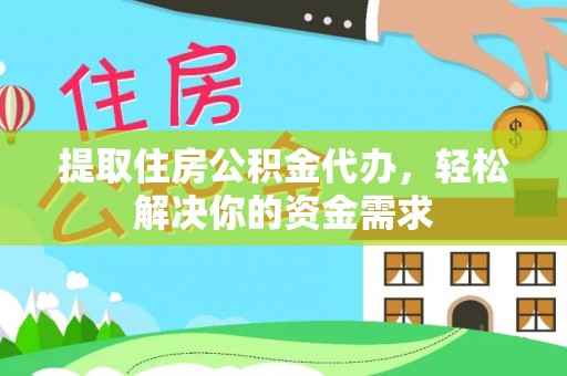 普湾新区提取住房公积金代办，轻松解决你的资金需求