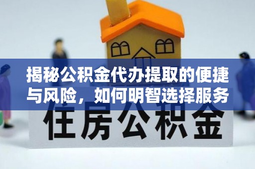 普湾新区揭秘公积金代办提取的便捷与风险，如何明智选择服务？