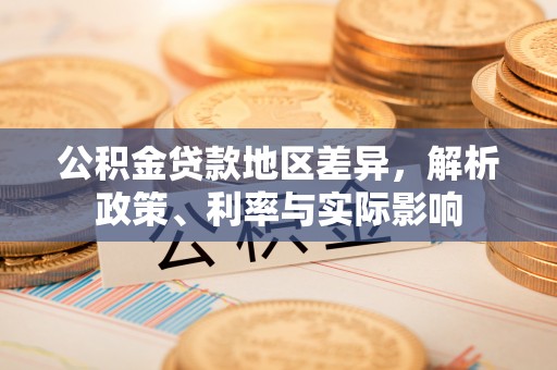 普湾新区公积金贷款地区差异，解析政策、利率与实际影响