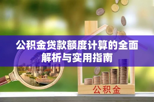 普湾新区公积金贷款额度计算的全面解析与实用指南