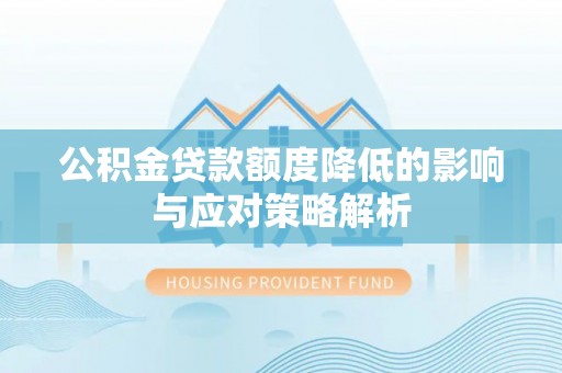 普湾新区公积金贷款额度降低的影响与应对策略解析