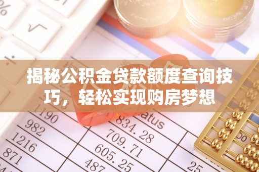 普湾新区揭秘公积金贷款额度查询技巧，轻松实现购房梦想