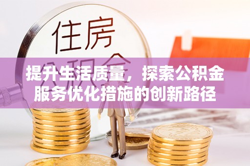 普湾新区提升生活质量，探索公积金服务优化措施的创新路径