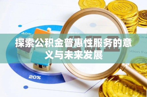 普湾新区探索公积金普惠性服务的意义与未来发展